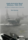 Image for Anglo-Australian naval relations, 1945-1975: a more independent service