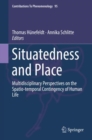 Image for Situatedness and Place: Multidisciplinary Perspectives On the Spatio-temporal Contingency of Human Life