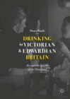 Image for Drinking in Victorian and Edwardian Britain: beyond the spectre of the drunkard