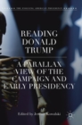 Image for Reading Donald Trump  : a parallax view of the campaign and early presidency