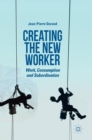 Image for Creating the new worker  : work, consumption and subordination