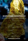 Image for Displacing Caravaggio  : art, media, and humanitarian visual culture