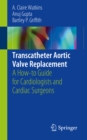 Image for Transcatheter Aortic Valve Replacement: A How-to Guide for Cardiologists and Cardiac Surgeons
