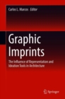 Image for Graphic Imprints : The Influence of Representation and Ideation Tools in Architecture