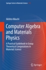 Image for Computer Algebra and Materials Physics: A Practical Guidebook to Group Theoretical Computations in Materials Science