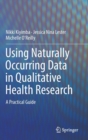 Image for Using naturally occurring data in qualitative health research  : a practical guide