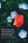 Image for Selection and recruitment in the healthcare professions  : research, theory and practice