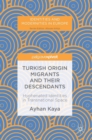 Image for Turkish origin migrants and their descendants  : hyphenated identities in transnational space