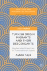 Image for Turkish origin migrants and their descendants: hyphenated identities in transnational space
