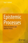 Image for Epistemic Processes: A Basis for Statistics and Quantum Theory