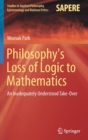 Image for Philosophy&#39;s Loss of Logic to Mathematics : An Inadequately Understood Take-Over