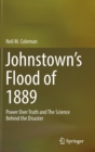 Image for Johnstown’s Flood of 1889 : Power Over Truth and The Science Behind the Disaster
