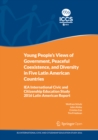 Image for Young People&#39;s Views of Government, Peaceful Coexistence, and Diversity in Five Latin American Countries: IEA International Civic and Citizenship Education Study 2016 Latin American Report