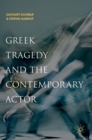 Image for Greek tragedy and the contemporary actor