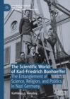 Image for The scientific world of Karl-Friedrich Bonhoeffer  : the entanglement of science, religion, and politics in Nazi Germany