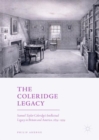 Image for The Coleridge legacy: Samuel Taylor Coleridge&#39;s intellectual legacy in Britain and America, 1834-1934
