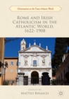 Image for Rome and Irish Catholicism in the Atlantic world, 1622-1908