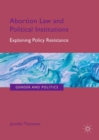 Image for Abortion law and political institutions: explaining policy resistance