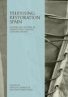 Image for Televising restoration spain  : history and fiction in twenty-first-century costume dramas