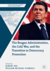 Image for The Reagan administration, the Cold War, and the transition to democracy promotion