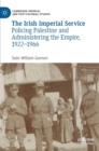Image for The Irish imperial service  : policing Palestine and administering the Empire, 1922-1966