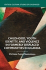 Image for Childhood, Youth Identity, and Violence in Formerly Displaced Communities in Uganda