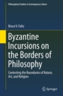 Image for Byzantine incursions on the borders of philosophy  : contesting the boundaries of nature, art, and religion