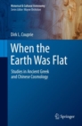 Image for When the Earth was flat: studies in Ancient Greek and Chinese cosmology