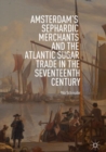 Image for Amsterdam&#39;s Sephardic Merchants and the Atlantic Sugar Trade in the Seventeenth Century