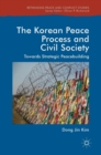 Image for The Korean peace process and civil society  : towards strategic peacebuilding