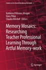 Image for Memory Mosaics: Researching Teacher Professional Learning Through Artful Memory-work