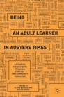 Image for Being an adult learner in austere times  : exploring the contexts of higher, further and community education