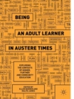 Image for Being an adult learner in austere times: exploring the contexts of higher, further and community education