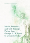 Image for Ideals, Interests, and U.S. Foreign Policy from George H. W. Bush to Donald Trump