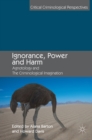 Image for Ignorance, power and harm  : agnotology and the criminological imagination