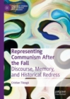 Image for Representing communism after the fall: discourse, memory, and historical redress