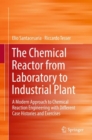 Image for The chemical reactor from laboratory to industrial plant: a modern approach to chemical reaction engineering with different case histories and exercises