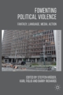 Image for Fomenting political violence  : fantasy, language, media, action