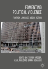 Image for Fomenting political violence: fantasy, language, media, action