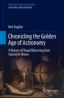 Image for Chronicling the golden age of astronomy: a history of visual observing from Harriot to Moore