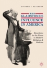 Image for Gladstone&#39;s influence in America  : reactions in the press to modern religion and politics