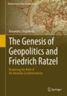 Image for The genesis of geopolitics and Friedrich Ratzel: dismissing the myth of the Ratzelian geodeterminism