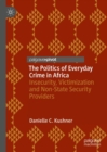 Image for The politics of everyday crime in Africa: insecurity, victimization and non-state security providers