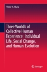 Image for Three worlds of collective human experience: individual life, social change, and human evolution