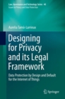 Image for Designing for Privacy and its Legal Framework: Data Protection by Design and Default for the Internet of Things. (Issues in Privacy and Data Protection)