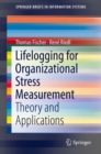 Image for Lifelogging for Organizational Stress Measurement: Theory and Applications