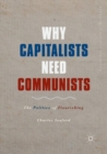 Image for Why capitalists need communists  : the politics of flourishing