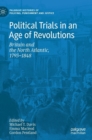Image for Political trials in an age of revolutions  : Britain and the North Atlantic, 1793-1848
