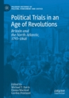 Image for Political trials in an age of revolutions: Britain and the North Atlantic, 1793-1848
