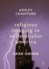 Image for Religious imaging in millennialist America  : dark gnosis